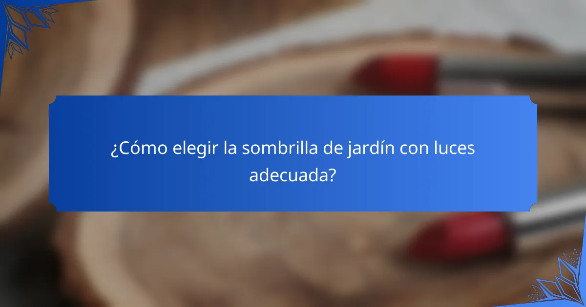 ¿Cómo elegir la sombrilla de jardín con luces adecuada?