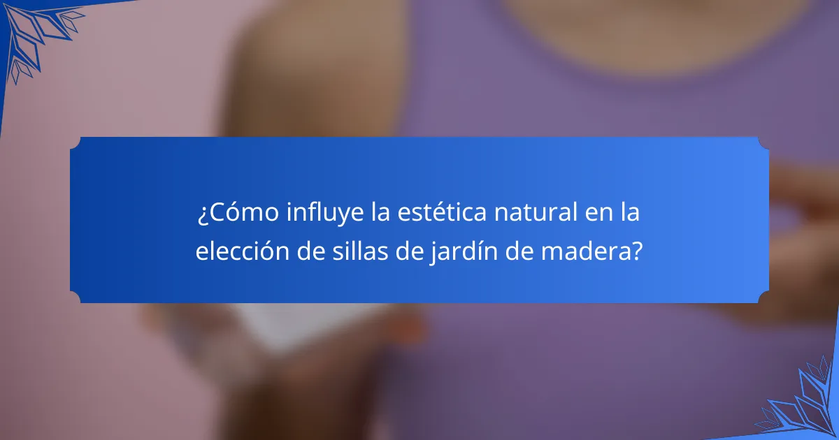 ¿Cómo influye la estética natural en la elección de sillas de jardín de madera?