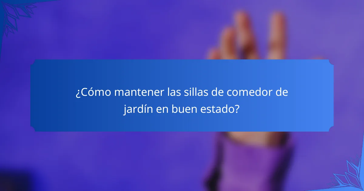¿Cómo mantener las sillas de comedor de jardín en buen estado?