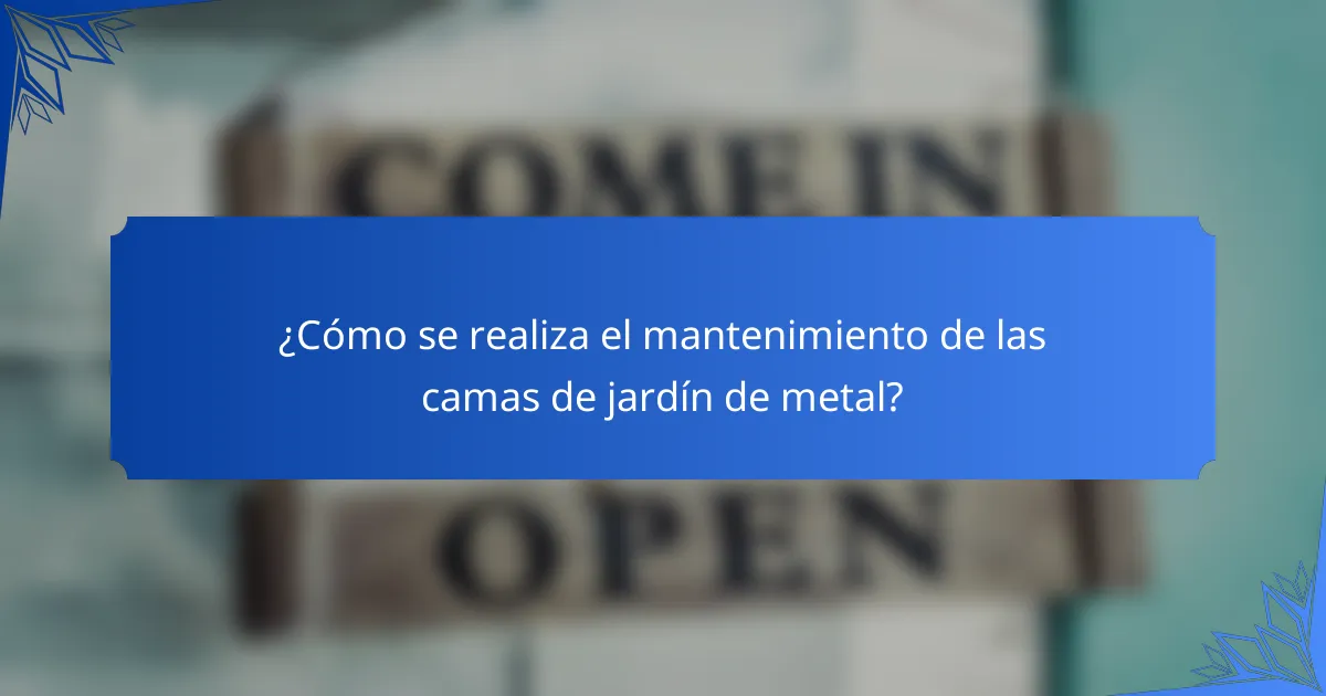 ¿Cómo se realiza el mantenimiento de las camas de jardín de metal?