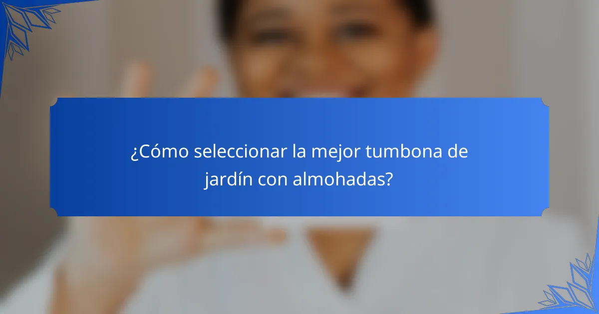 ¿Cómo seleccionar la mejor tumbona de jardín con almohadas?