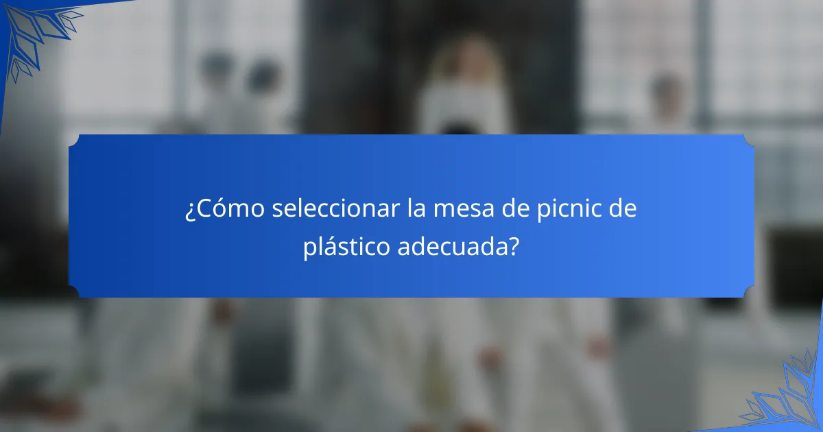 ¿Cómo seleccionar la mesa de picnic de plástico adecuada?
