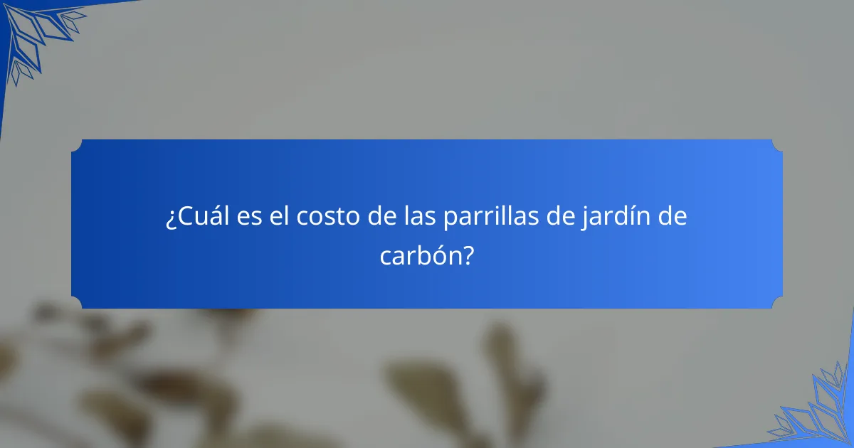 ¿Cuál es el costo de las parrillas de jardín de carbón?