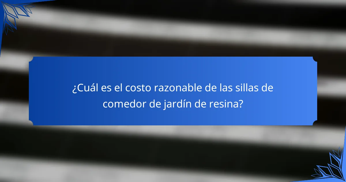 ¿Cuál es el costo razonable de las sillas de comedor de jardín de resina?