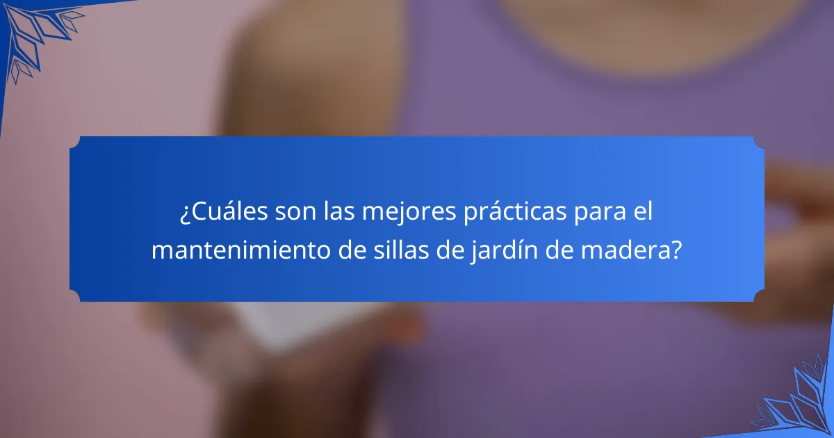¿Cuáles son las mejores prácticas para el mantenimiento de sillas de jardín de madera?