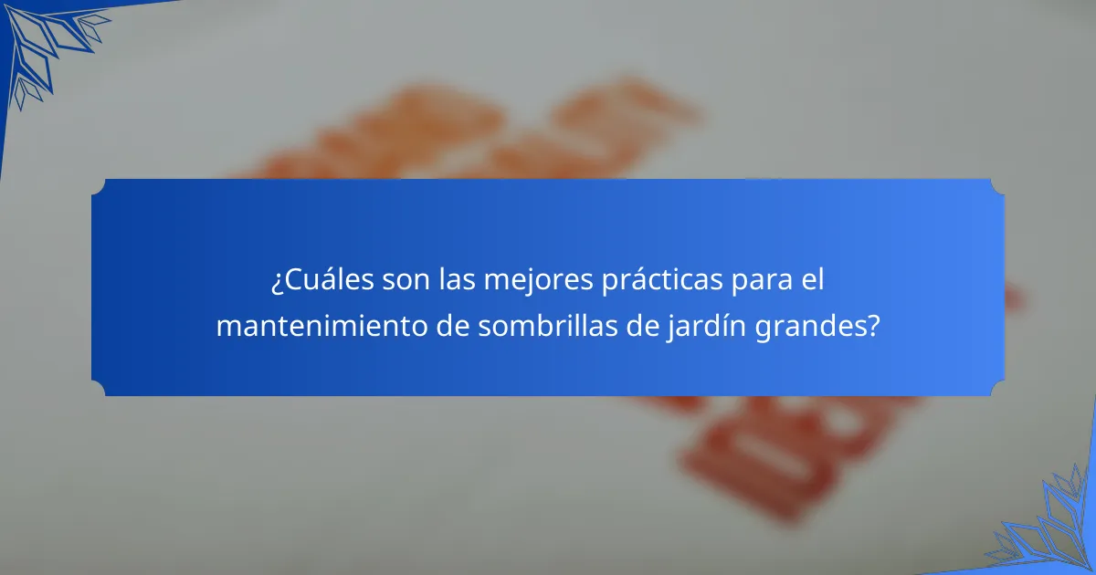 ¿Cuáles son las mejores prácticas para el mantenimiento de sombrillas de jardín grandes?