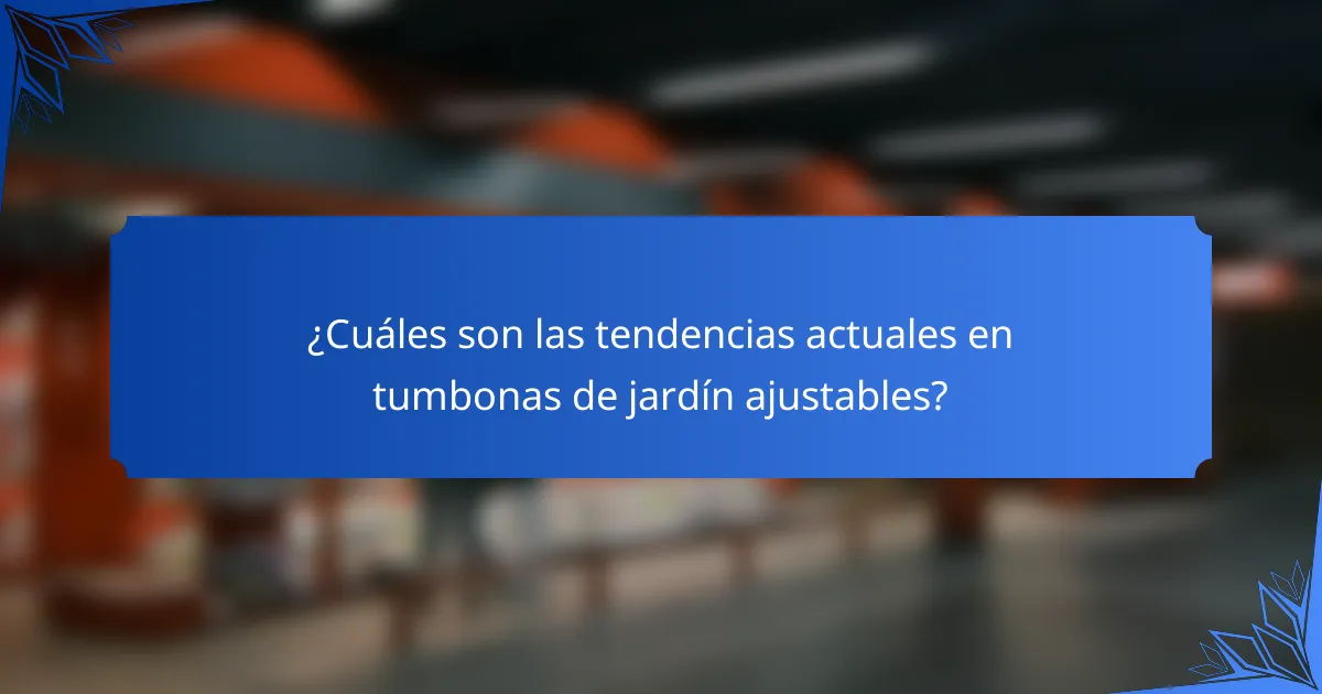 ¿Cuáles son las tendencias actuales en tumbonas de jardín ajustables?
