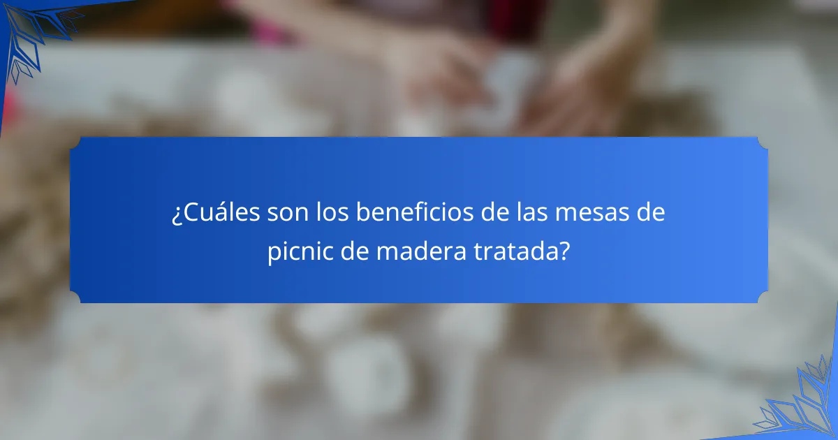¿Cuáles son los beneficios de las mesas de picnic de madera tratada?