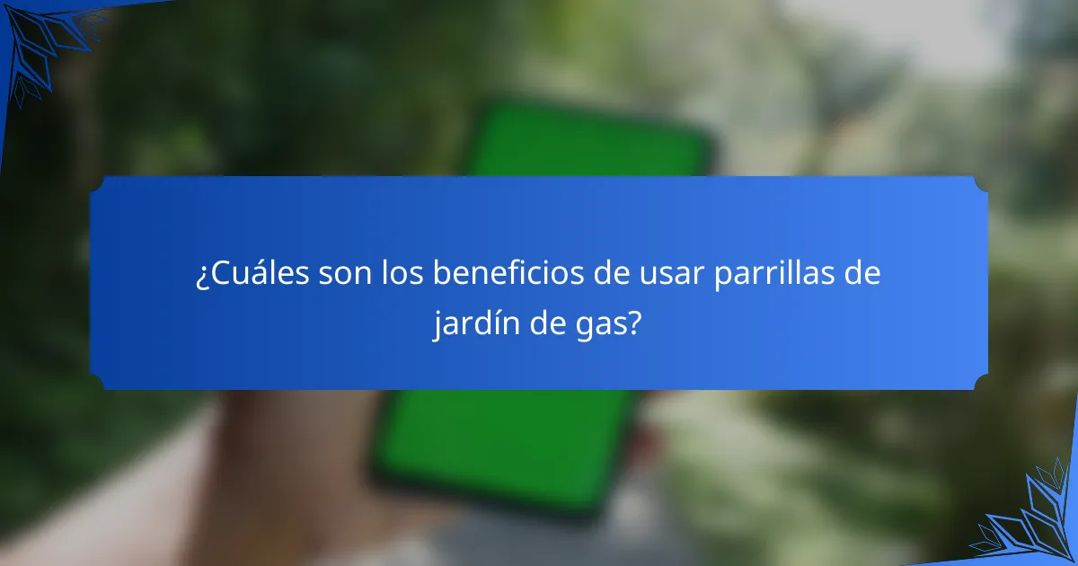 ¿Cuáles son los beneficios de usar parrillas de jardín de gas?