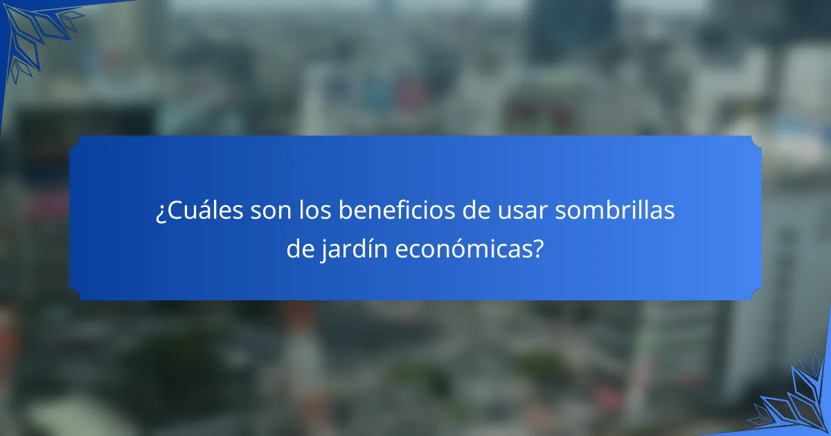 ¿Cuáles son los beneficios de usar sombrillas de jardín económicas?