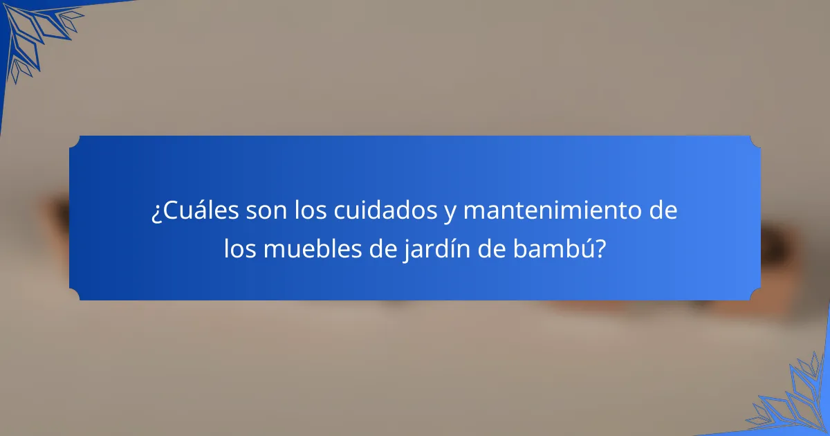 ¿Cuáles son los cuidados y mantenimiento de los muebles de jardín de bambú?