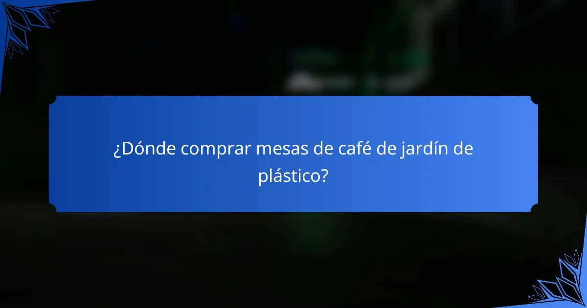 ¿Dónde comprar mesas de café de jardín de plástico?