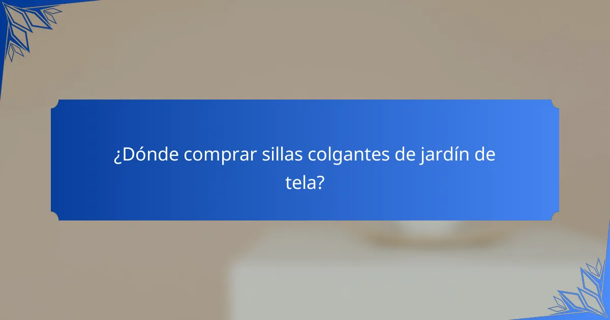 ¿Dónde comprar sillas colgantes de jardín de tela?