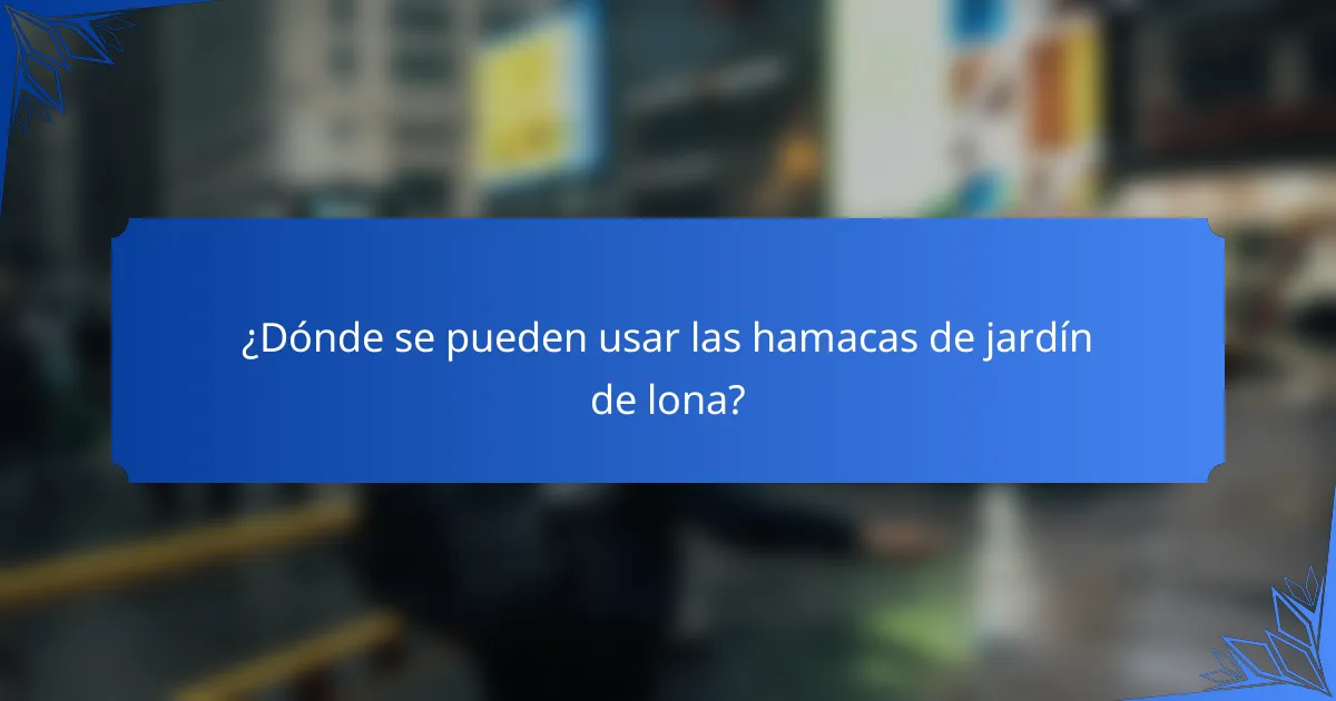 ¿Dónde se pueden usar las hamacas de jardín de lona?