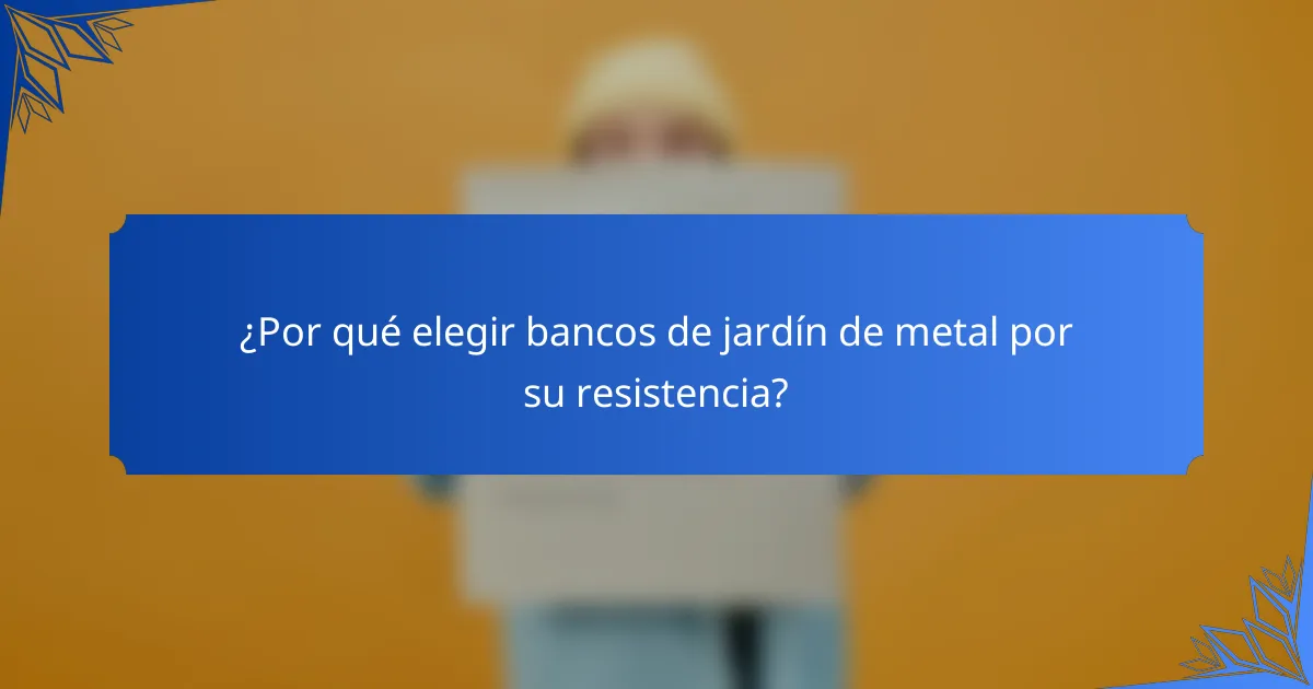 ¿Por qué elegir bancos de jardín de metal por su resistencia?