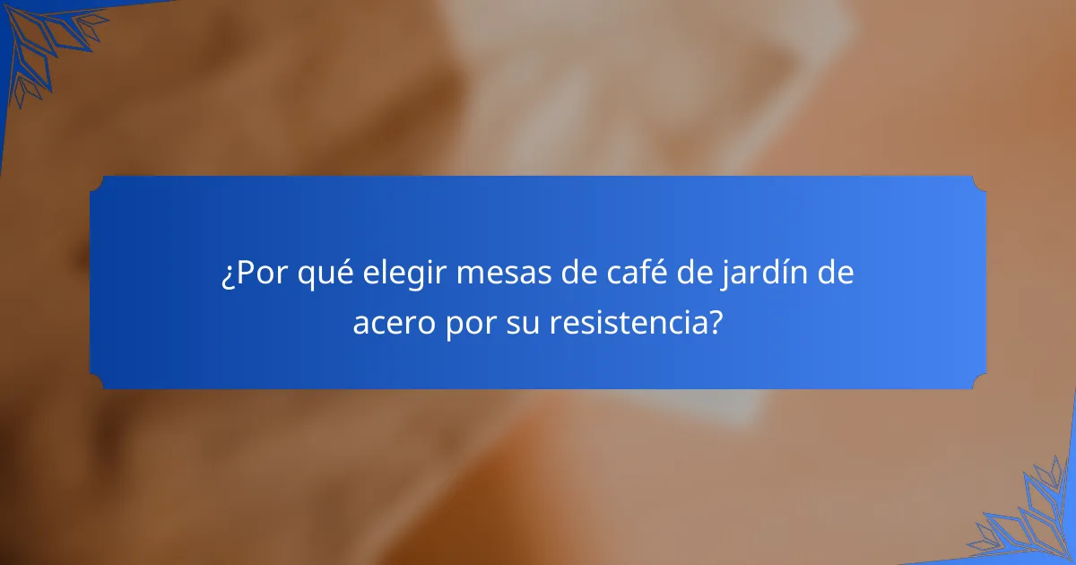 ¿Por qué elegir mesas de café de jardín de acero por su resistencia?