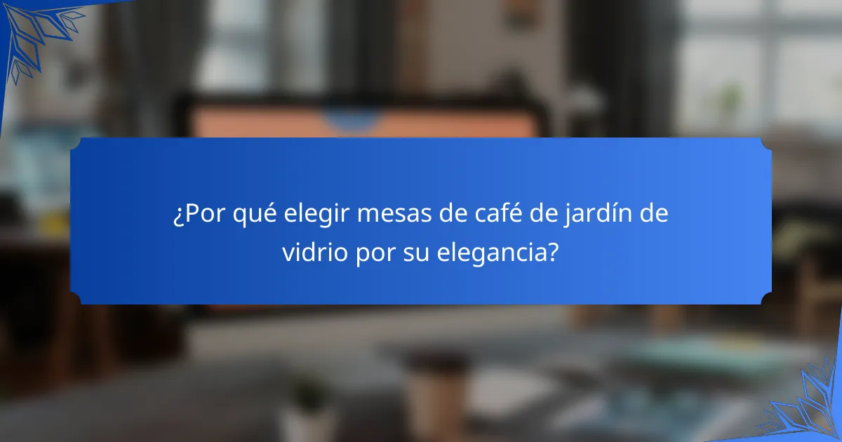 ¿Por qué elegir mesas de café de jardín de vidrio por su elegancia?