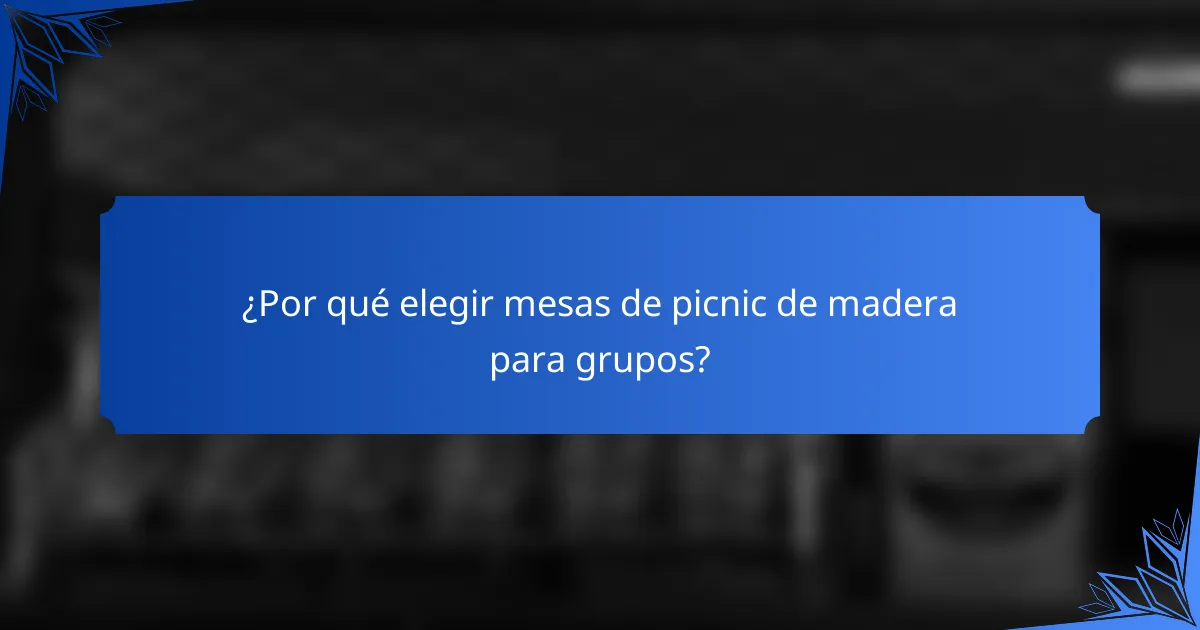¿Por qué elegir mesas de picnic de madera para grupos?