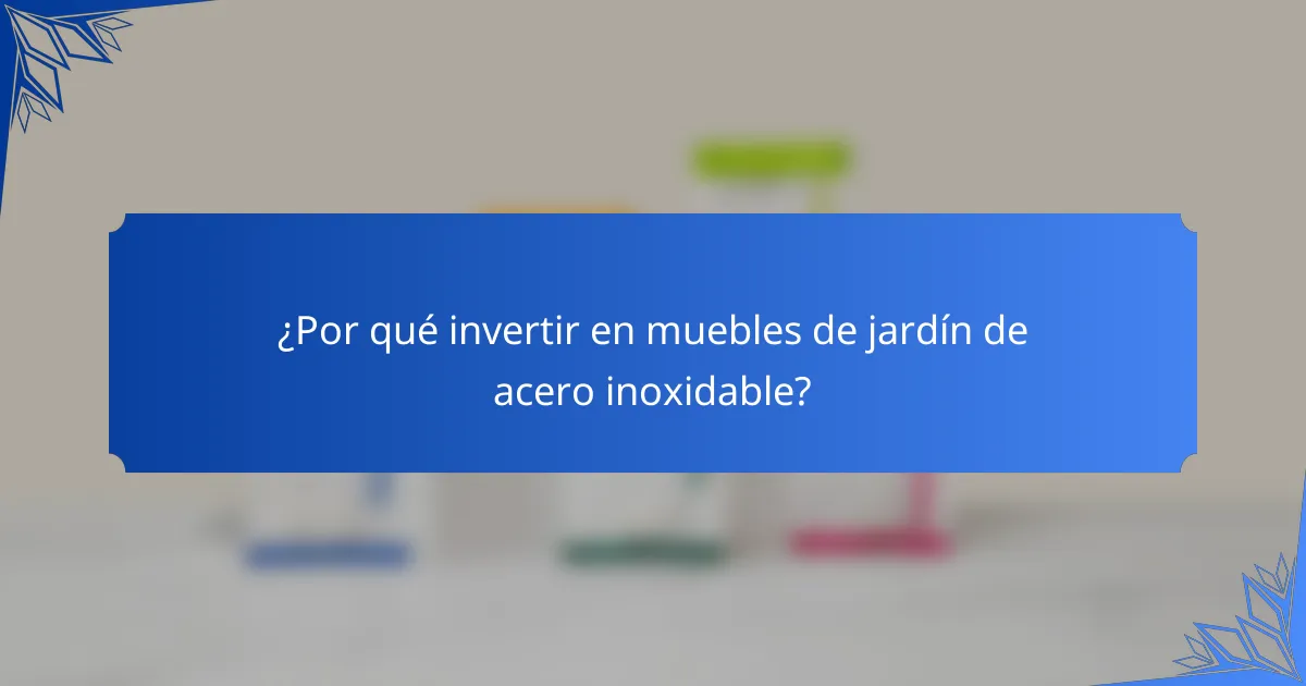 ¿Por qué invertir en muebles de jardín de acero inoxidable?