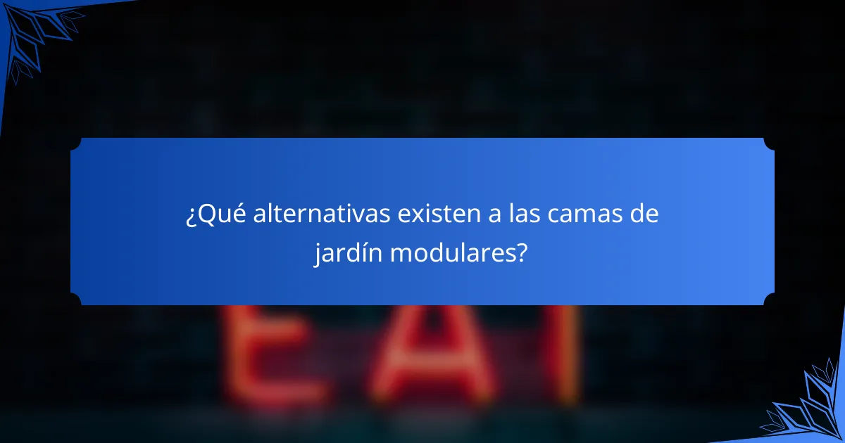 ¿Qué alternativas existen a las camas de jardín modulares?