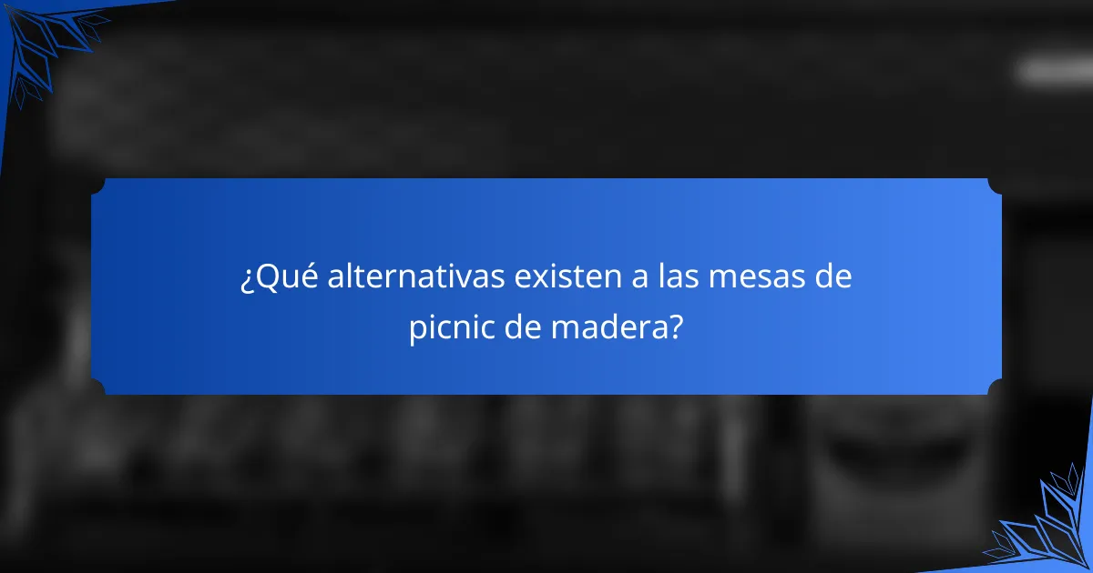 ¿Qué alternativas existen a las mesas de picnic de madera?
