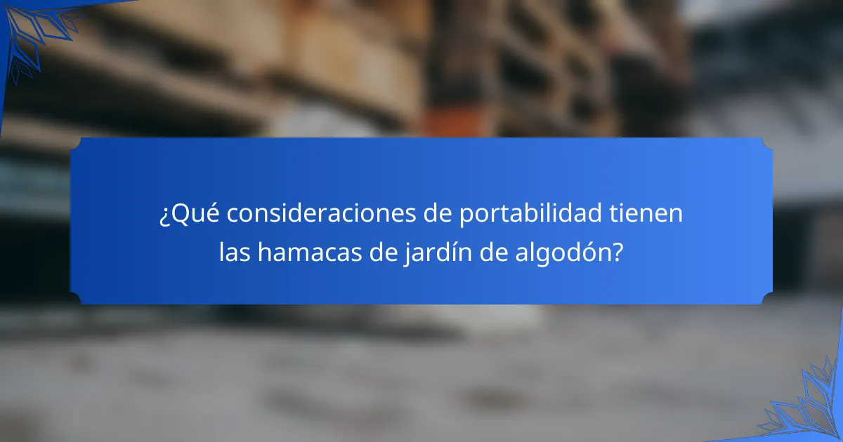¿Qué consideraciones de portabilidad tienen las hamacas de jardín de algodón?