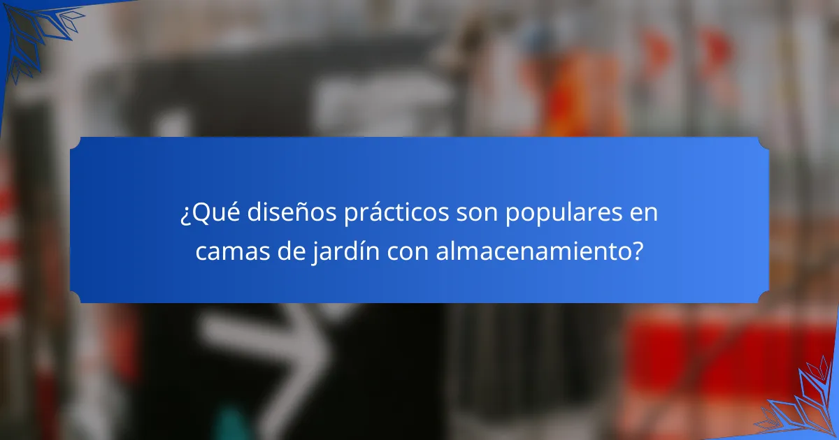¿Qué diseños prácticos son populares en camas de jardín con almacenamiento?