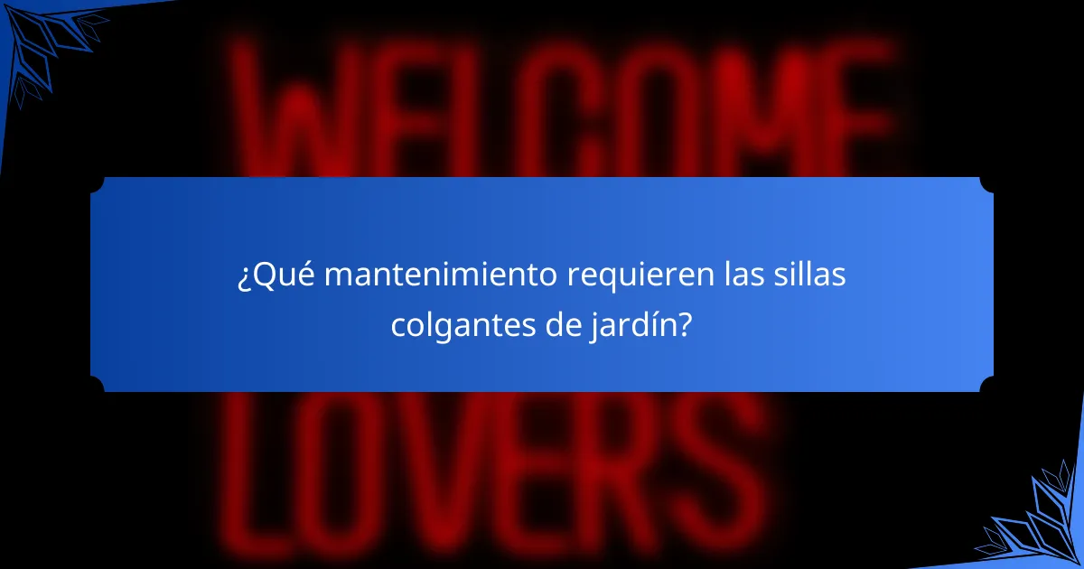¿Qué mantenimiento requieren las sillas colgantes de jardín?