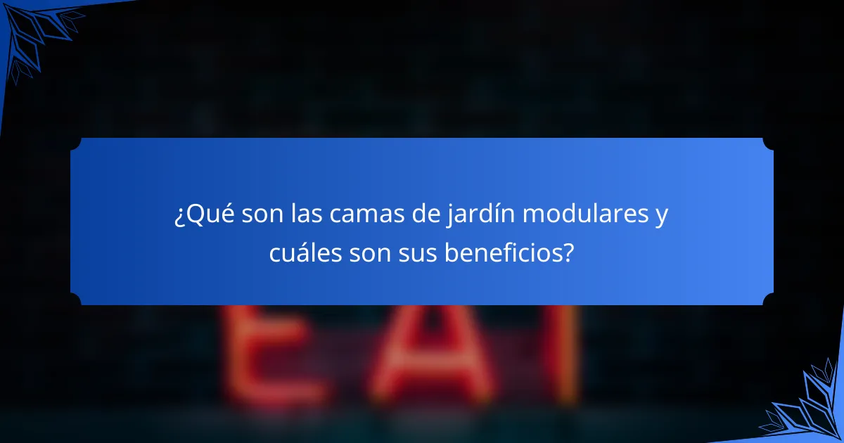 ¿Qué son las camas de jardín modulares y cuáles son sus beneficios?