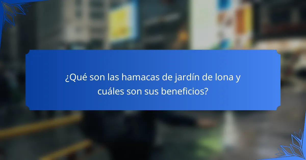 ¿Qué son las hamacas de jardín de lona y cuáles son sus beneficios?