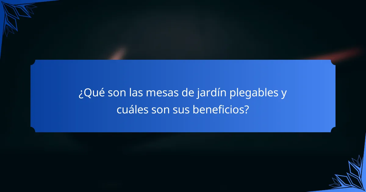 ¿Qué son las mesas de jardín plegables y cuáles son sus beneficios?