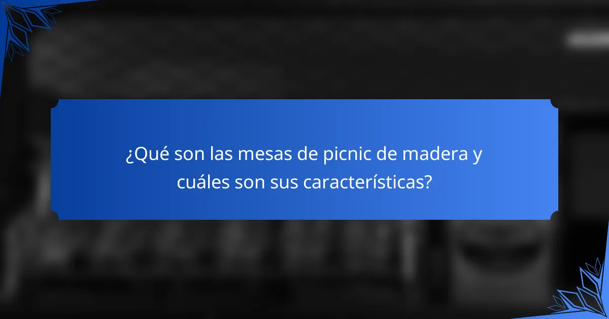 ¿Qué son las mesas de picnic de madera y cuáles son sus características?