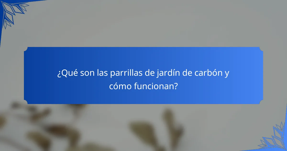 ¿Qué son las parrillas de jardín de carbón y cómo funcionan?