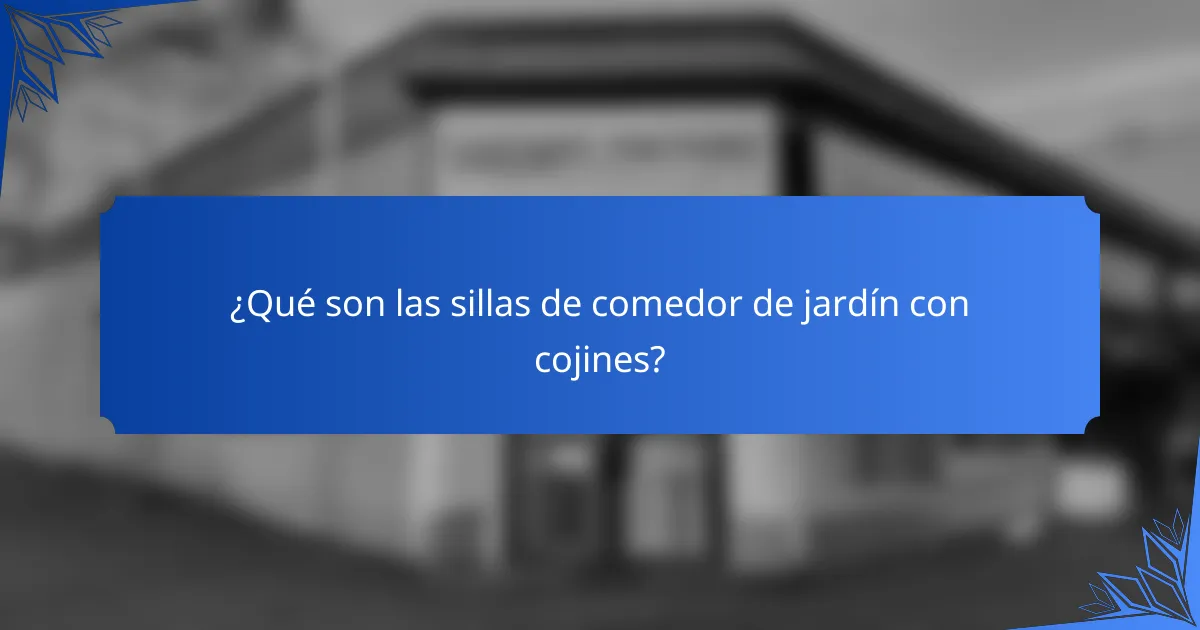 ¿Qué son las sillas de comedor de jardín con cojines?