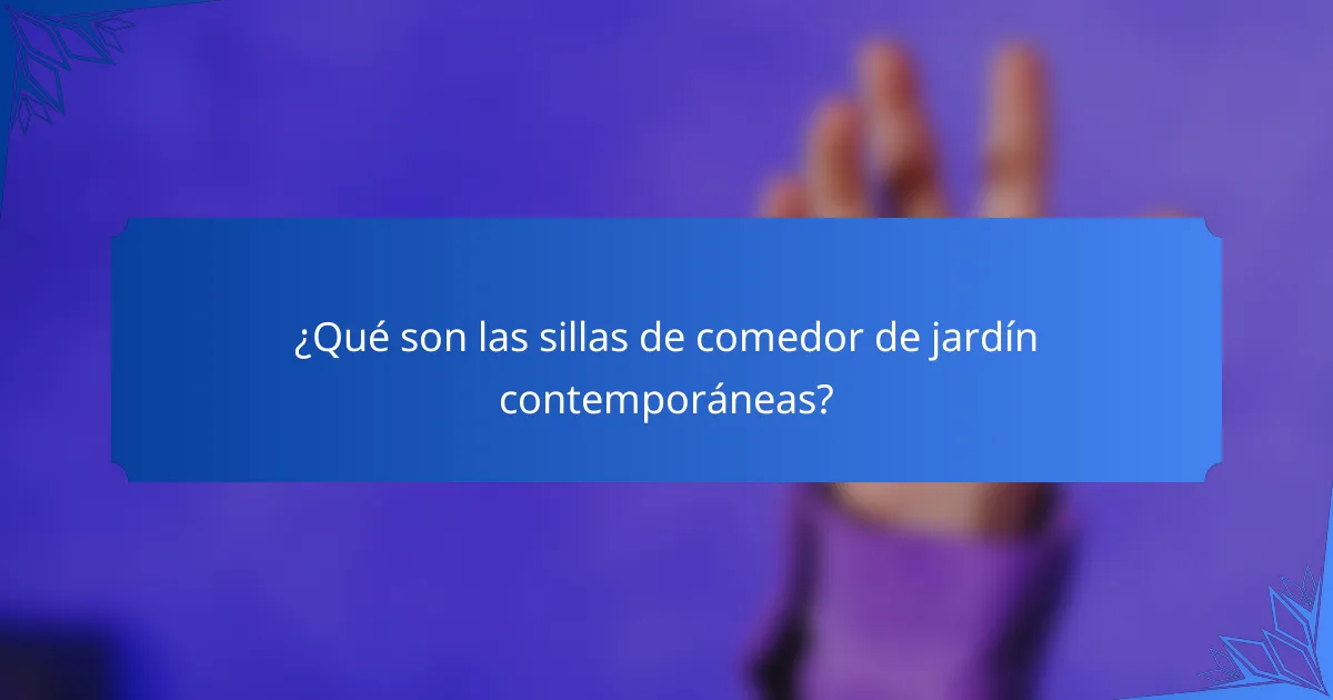 ¿Qué son las sillas de comedor de jardín contemporáneas?