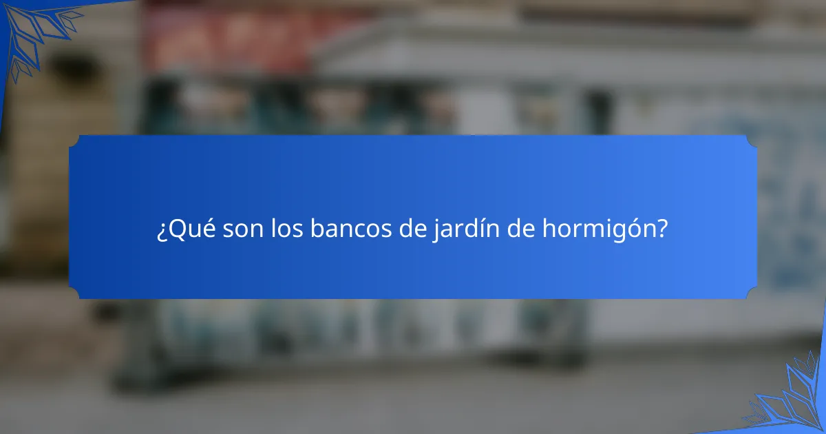 ¿Qué son los bancos de jardín de hormigón?