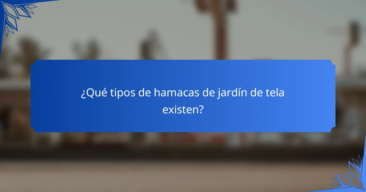 ¿Qué tipos de hamacas de jardín de tela existen?